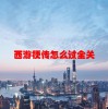 西游梗传怎么过全关(06/19更新)